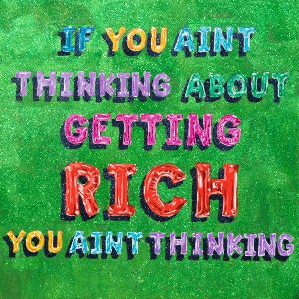 If You Ain’t Thinking About Getting Rich You Ain’t Thinking