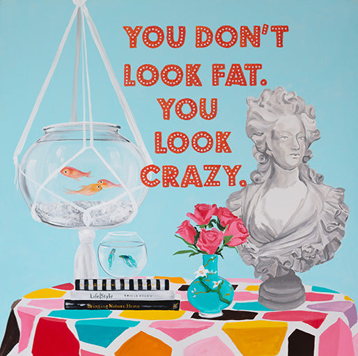 You Don’t Look Fat. You Look Crazy.