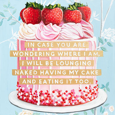 In Case You Are Wondering Where I Am, I Will Be Lounging Naked Having My Cake and Eating It Too.