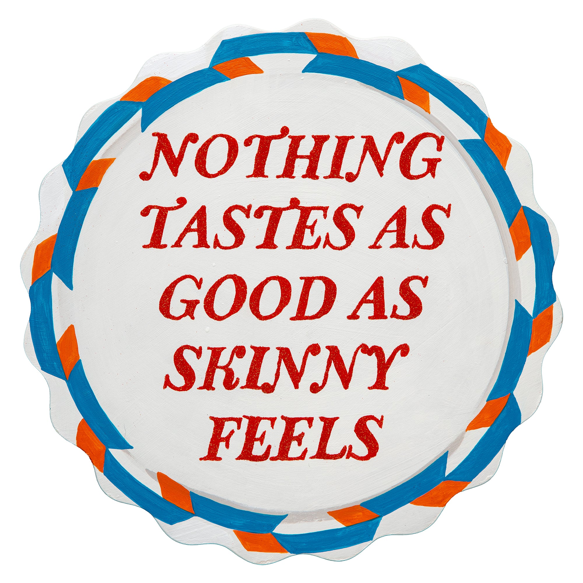 #550 "Nothing Tastes as Good as Skinny Feels" 12" Plate Cutout