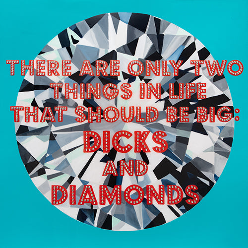 There Are Only Two Things in Life That Should Be Big: Dicks and Diamonds