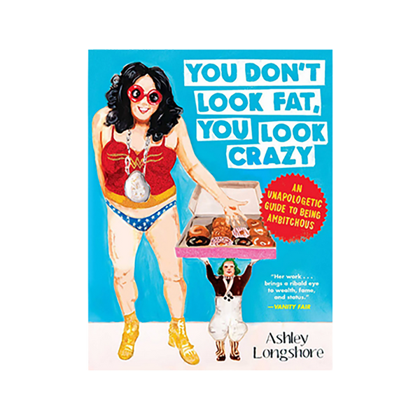 My Book!! You Don't Look Fat, You Look Crazy – Ashley Longshore