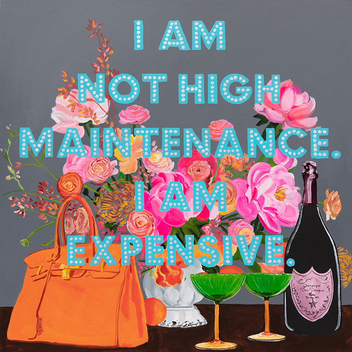 I Am Not High Maintenance. I Am Expensive. 1