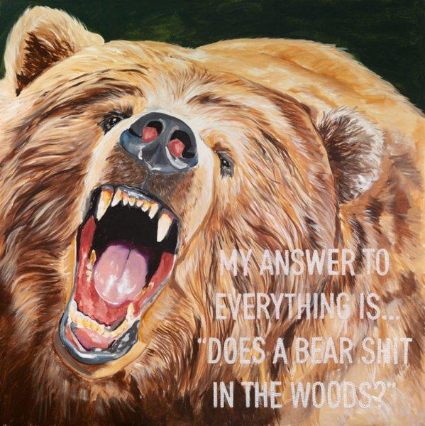 My Answer to Everything Is... “Does a Bear Shit in the Woods?”