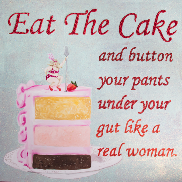 Eat the Cake and Button Your Pants under Your Gut Like a Real Woman