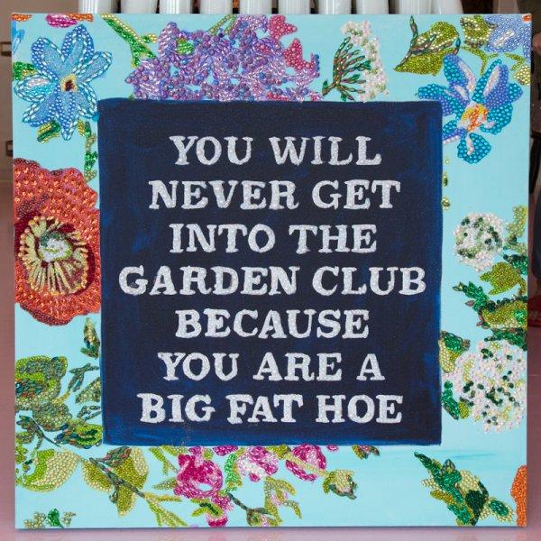 You Will Never Get Into the Garden Club Because You Are a Big Fat Hoe
